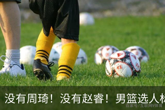 没有周琦！没有赵睿！男篮选人标准曝光，郭士强：没这5点接受不了